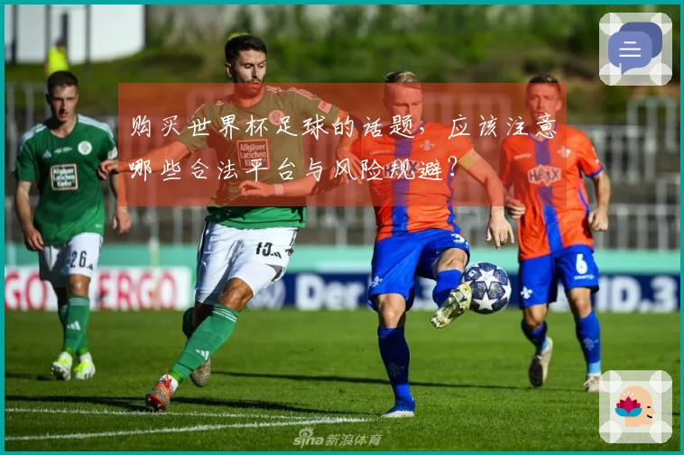 购买世界杯足球的话题，应该注意哪些合法平台与风险规避？