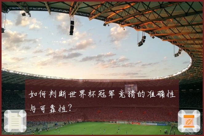 如何判断世界杯冠军竞猜的准确性与可靠性？