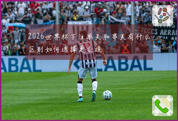 2026世界杯下注单关和串关有什么区别如何选择更合适
